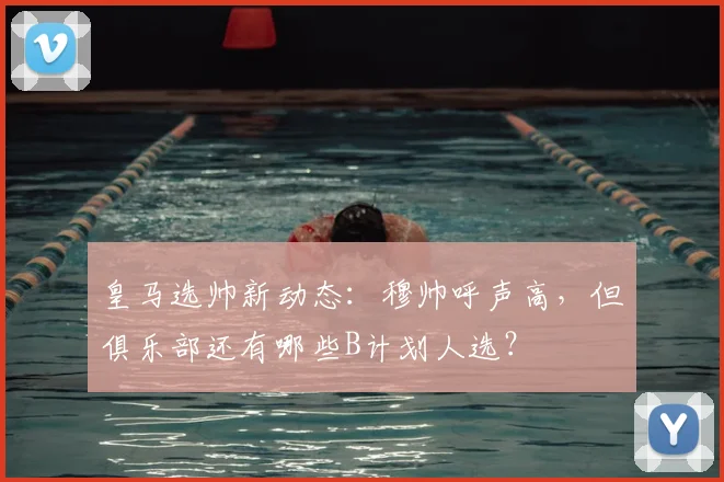皇马选帅新动态：穆帅呼声高，但俱乐部还有哪些B计划人选？