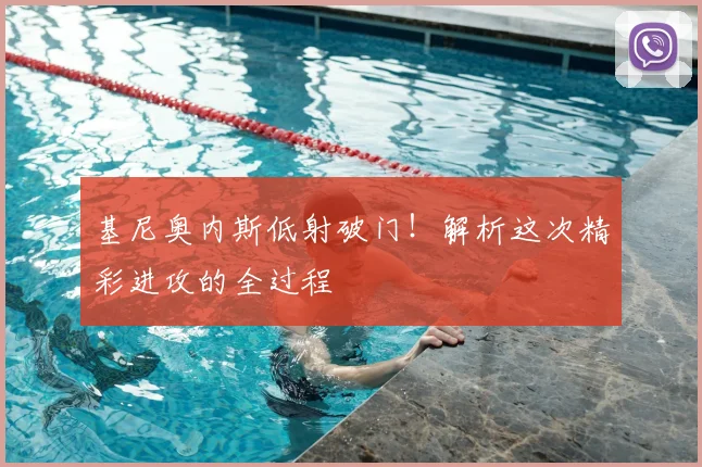 基尼奥内斯低射破门！解析这次精彩进攻的全过程