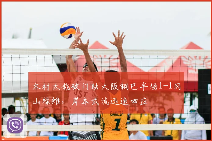 木村太哉破门助大阪钢巴半场1-1冈山绿雉，岸本武流迅速回应